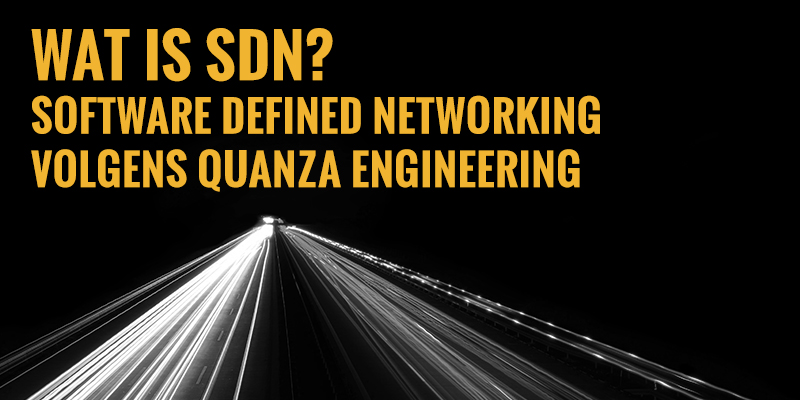 Wat is SDN? - De betekenis van Software Defined Networking - Quanza Engineering